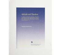 Adelaide and Theodore: Or, Letters on Education Containing All the Principles Relative to Three Different Plans of Education to That of Princes, and to Those of Young Persons of Both Sexes. V. 3