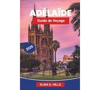 ADELAIDE Guide de voyage 2026: Découvrez des plages côtières, des régions viticoles, des attractions culturelles, la cuisine locale et des conseils pratiques pour votre voyage en Australie-Méridionale
