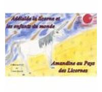 Adélaïde La Licorne Et Les Enfants Du Monde - Amandine Au Pays Des Lic
