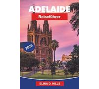 ADELAIDE Reiseführer 2026: Entdecken Sie Küstenstrände, Weinregionen, kulturelle Attraktionen, lokale Küche und praktische Tipps für Ihre Reise nach Südaustralien