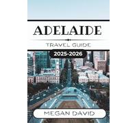 ADELAIDE TRAVEL GUIDE 2025 - 2026: Discover the Vibrant Heart of South Australia