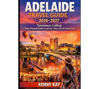 ADELAIDE TRAVEL GUIDE 2026-2027: Tarntanya Calling: Your Trusted Guide to Australia’s Most Liveable Festival City