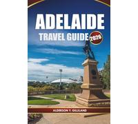 ADELAIDE TRAVEL GUIDE 2026: Discover Scenic Landscapes, Local Delights, and Unforgettable Adventures for the Perfect South Australian Getaway