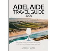 Adelaide Travel Guide 2026: Wine Regions, Coastal Escapes, City Life, Day Trips, Local Food, and Hidden Gems of South Australia (Unveiling the Earth’s Silent Wonders)