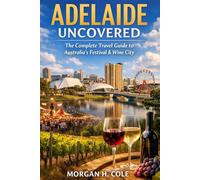 ADELAIDE UNCOVERED: The Complete Travel Guide to Australia’s Festival & Wine City