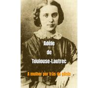 Adèle de Toulouse-Lautrec: A mulher por trás do gênio
