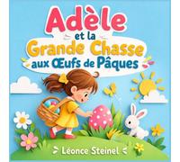 Adèle et la Grande Chasse aux Œufs de Pâques: Une aventure magique pour les enfants de 3 à 7 ans (Livre illustré en couleur)