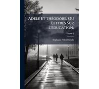 Adele Et ThÃ(c)odore, Ou Lettres Sur L'Ã(c)ducation;