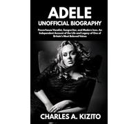 ADELE UNOFFICIAL BIOGRAPHY: Powerhouse Vocalist, Songwriter, and Modern Icon. An Independent Account of the Life and Legacy of One of Britain’s Most Beloved Voices