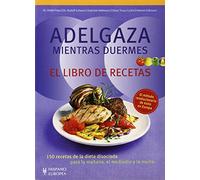 Adelgaza mientras duermes. El libro de recetas (SIN COLECCION)