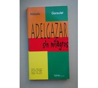 ADELGAZAR SIN MILAGROS METODO GARAULET (SIN COLECCION)