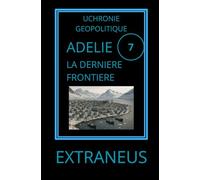 ADELIE, la dernière frontière: L'histoire secrète d'une colonie au coeur de l'Antarctique (UCHRONIES EXTRANEUS)