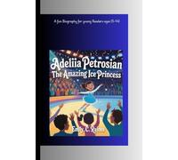 ADELIIA PETROSIAN: The Amazing Ice Princess A Fun Biography for Young Readers (Ages 5-14)