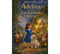Adelina and the Enchanted Mirror: Children's Fantasy Adventure Book - Magik, Gnomes, Friendship, and a Brave Girl's Quest