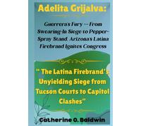 Adelita Grijalva: Guerrera’s Fury - From Swearing-In Siege to Pepper-Spray Stand, Arizona’s Latina Firebrand Ignites Congress: “ The Latina Firebrand’s Unyielding Siege from Tucson Courts to Capitol“