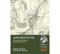 Adelsbach 1762: The Forgotten Defeat of Frederick the Great (From Reason to Revolution 1721-1815)