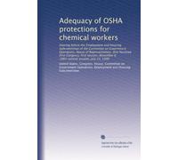 Adequacy of OSHA protections for chemical workers: Hearing before the Employment and Housing Subcommittee of the Committee on Government Operations, ... 6, 1989-second session, July 23, 1990