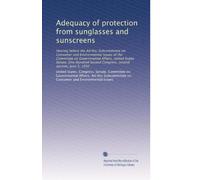 Adequacy of protection from sunglasses and sunscreens: Hearing before the Ad Hoc Subcommittee on Consumer and Environmental Issues of the Committee on ... Second Congress, second session, June 5, 1992