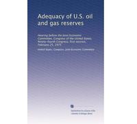 Adequacy of U.S. oil and gas reserves: Hearing before the Joint Economic Committee, Congress of the United States, Ninety-fourth Congress, first session, February 25, 1975