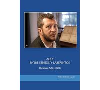 ADES. ENTRE ESPEJOS Y LABERINTOS: Thomas Adès (1971)