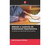 Adesão e controlo do tratamento hipertensivo: Em doentes com Hipertensão Arterial Sistémica