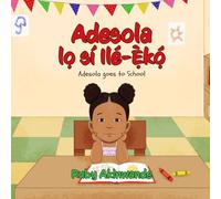 Adesola lo sí Ilé-eko: Adesola goes to School (Adesola Series: Yoruba-English Bilingual Books for Children)