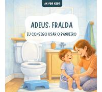 Adeus, fralda! Eu consigo usar o banheiro: Uma história infantil de desfralde que ajuda seu filho a deixar a fralda, usar o penico e ganhar confiança no seu próprio tempo (Potty training)