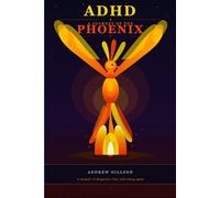 ADHD: A Journey of the Phoenix: A Memoir of Diagnosis, Fire, and Rising Again