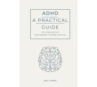 ADHD: A Practical Guide to Living with It: (and Making It Work for You)