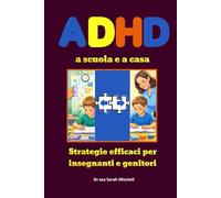ADHD A SCUOLA E A CASA: Strategie efficaci per insegnanti e genitori - Una guida completa e pratica per capire l' Adhd, sostenere bambini e ragazzi e costruire il loro futuro