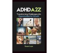 ADHD A2Z: Transforming Challenges Into Opportunities for Growth (ADHD Advantage Series: 5 Books for Adult Success & Focus Mastery)
