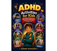 ADHD Activities for Kids: 100 Fun Exercises to Improve Focus, Build Confidence, Manage Emotions, and Develop Positive Habits for Ages 6-12