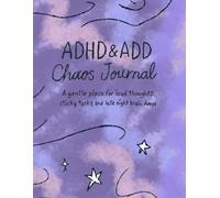 ADHD&ADD Chaos Journal: A gentle place for loud thoughts, sticky tasks, and late night brain dumps