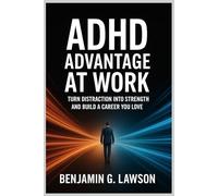 ADHD Advantage at Work: Turn Distraction into Strength and Build a Career You Love