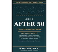 ADHD After 50: The Late-Diagnosis Guide for Older Adults - Making Sense of a Lifetime of Symptoms, Getting Assessed at Any Age, and Building the ... (The Late-Diagnosed Adult Series, Book 1)