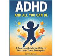 ADHD and All You Can Be: A Positive Guide for Kids to Discover Their Strengths