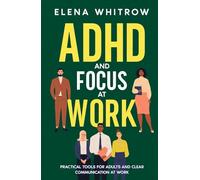ADHD and Focus at Work: Practical Tools for Adults and Clear Communication at Work (Guide to ADHD)