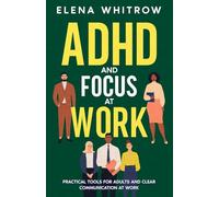 ADHD and Focus at Work: Practical Tools for Adults and Clear Communication at Work (Guide to ADHD)