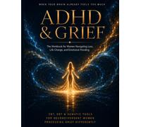 ADHD and Grief: The Workbook for Women Navigating Loss, Life Change, and Emotional Flooding When Your Brain Already Feels Too Much (The Neurodivergent High-Achiever Series)