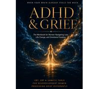 ADHD and Grief: The Workbook for Women Navigating Loss, Life Change, and Emotional Flooding When Your Brain Already Feels Too Much (The Neurodivergent High-Achiever Series)
