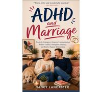 ADHD and Marriage: Practical Strategies to Improve Communication, Reduce Conflict, Strengthen Intimacy, and Build a Happier Relationship