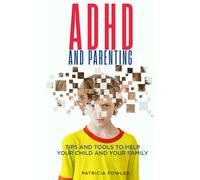 ADHD and Parenting: Tips and Tools to Help Your Child and Your Family (Parenting Series)