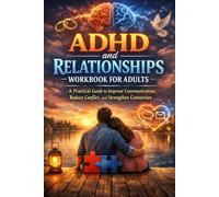 ADHD and Relationships Workbook for Adults: A Practical Guide to Improve Communication, Reduce Conflict, and Strengthen Connection