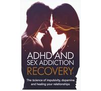ADHD and Sex Addiction Recovery: The Science of Impulsivity, Dopamine, and Healing Your Relationships