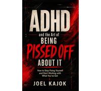 ADHD and the Art of Being Pissed Off About It: How to Stop Fixing Yourself and Start Working with What You’ve Got