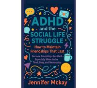 ADHD and the Social Life Struggle: How to Maintain Friendships That Last: How to Maintain Friendships That Last Because Friendships Are Hard - Especially When You’re Tired, Busy, and Neurospicy