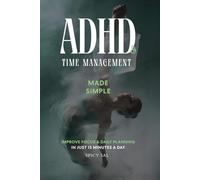 ADHD and Time Management Made Simple: Improve Focus and Daily Planning in Just 15 Minutes a Day, Even If Every Other System Has Failed You (The ADHD Made Gentle Series)