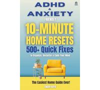 ADHD & Anxiety Friendly 10-Minute Home Resets: 500+ Quick Fixes and Adult ADHD Organization Tools to Declutter, Reduce Stress, and Stay Focused