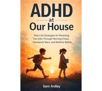 ADHD at Our House: Real-Life Strategies for Parenting Two Kids Through Morning Chaos, Homework Wars