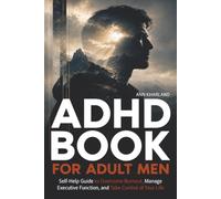 ADHD Book for Adult Men: Self-Help Guide to Overcome Burnout, Manage Executive Function, and Take Control of Your Life